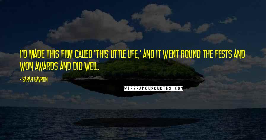 Sarah Gavron Quotes: I'd made this film called 'This Little Life,' and it went round the fests and won awards and did well.