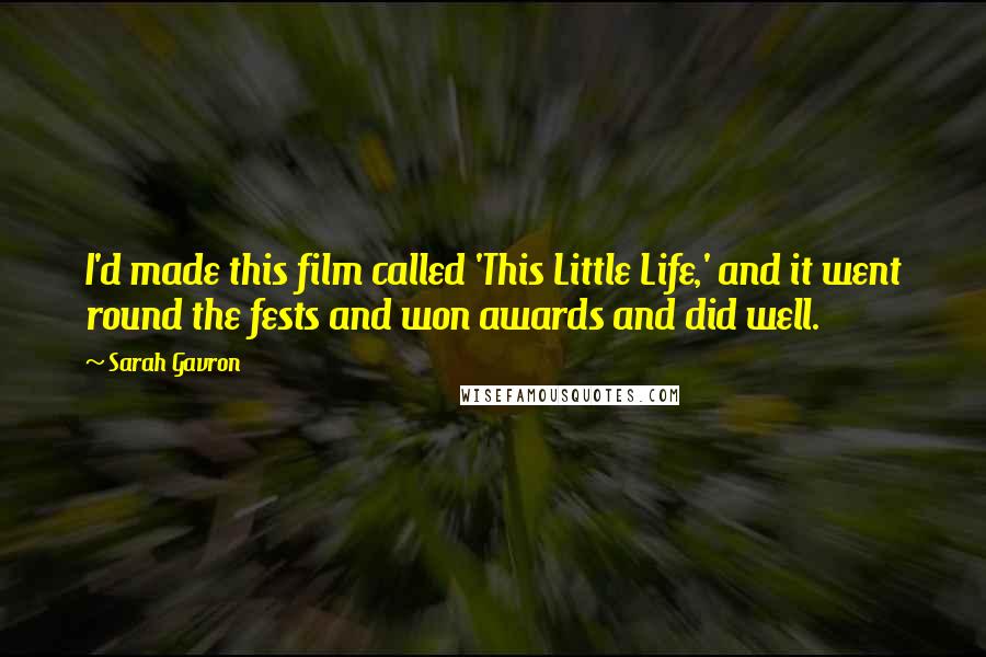 Sarah Gavron Quotes: I'd made this film called 'This Little Life,' and it went round the fests and won awards and did well.