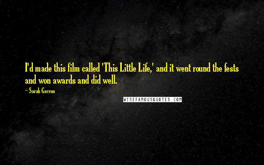 Sarah Gavron Quotes: I'd made this film called 'This Little Life,' and it went round the fests and won awards and did well.