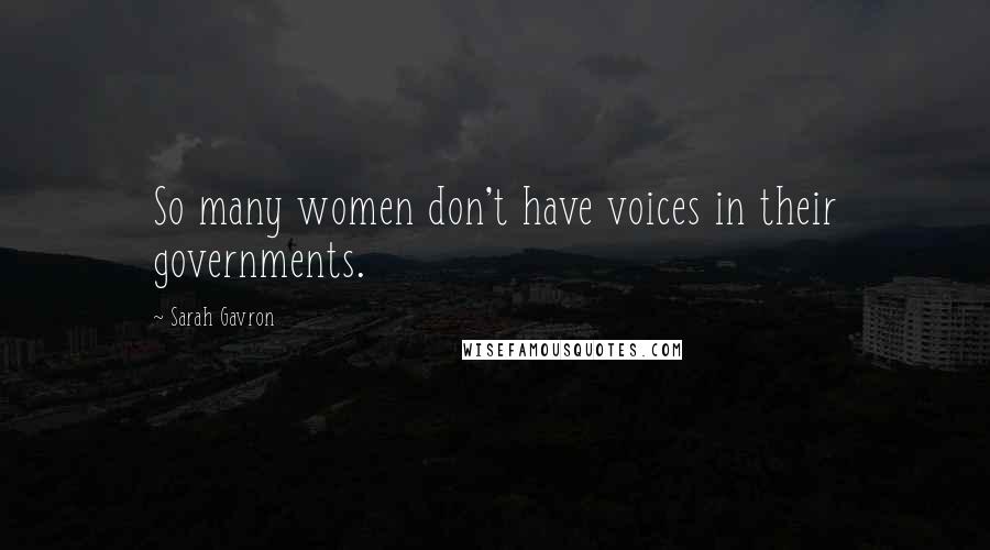 Sarah Gavron Quotes: So many women don't have voices in their governments.