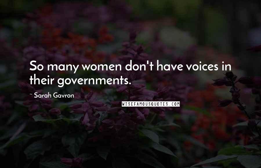 Sarah Gavron Quotes: So many women don't have voices in their governments.