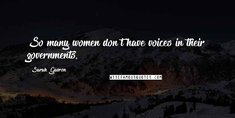 Sarah Gavron Quotes: So many women don't have voices in their governments.