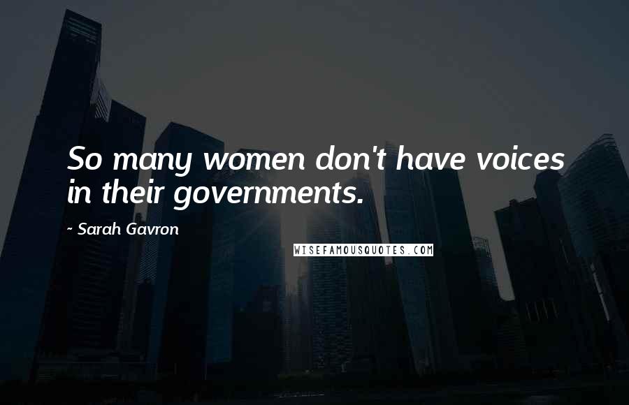 Sarah Gavron Quotes: So many women don't have voices in their governments.