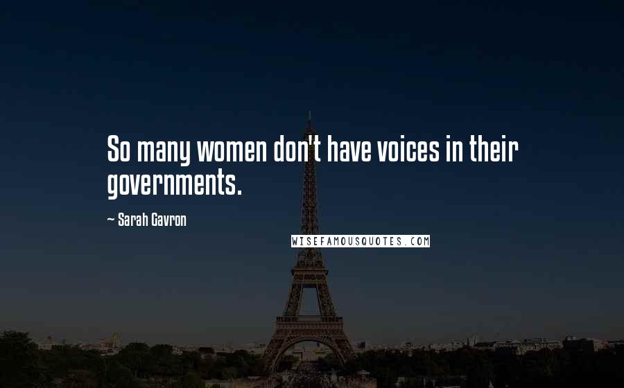 Sarah Gavron Quotes: So many women don't have voices in their governments.