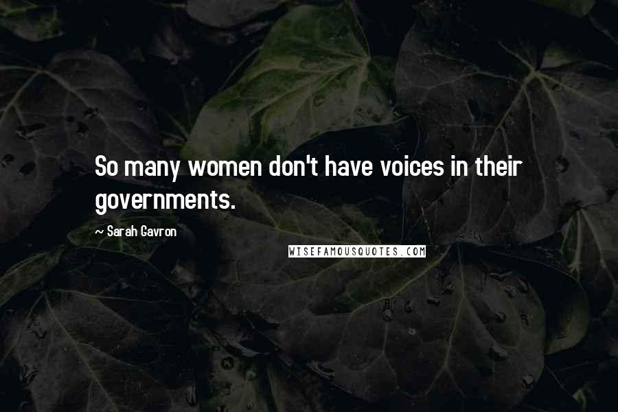 Sarah Gavron Quotes: So many women don't have voices in their governments.