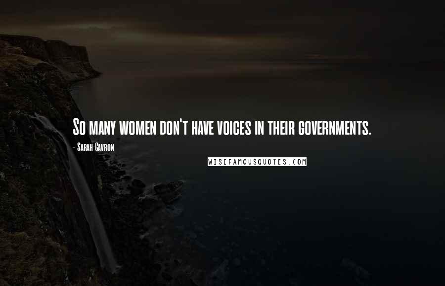 Sarah Gavron Quotes: So many women don't have voices in their governments.