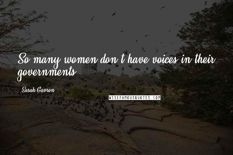 Sarah Gavron Quotes: So many women don't have voices in their governments.