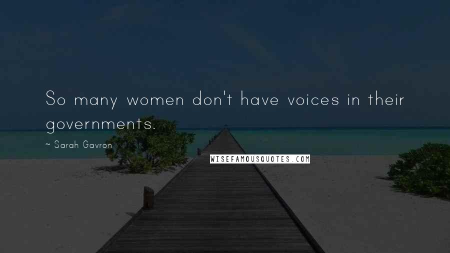 Sarah Gavron Quotes: So many women don't have voices in their governments.