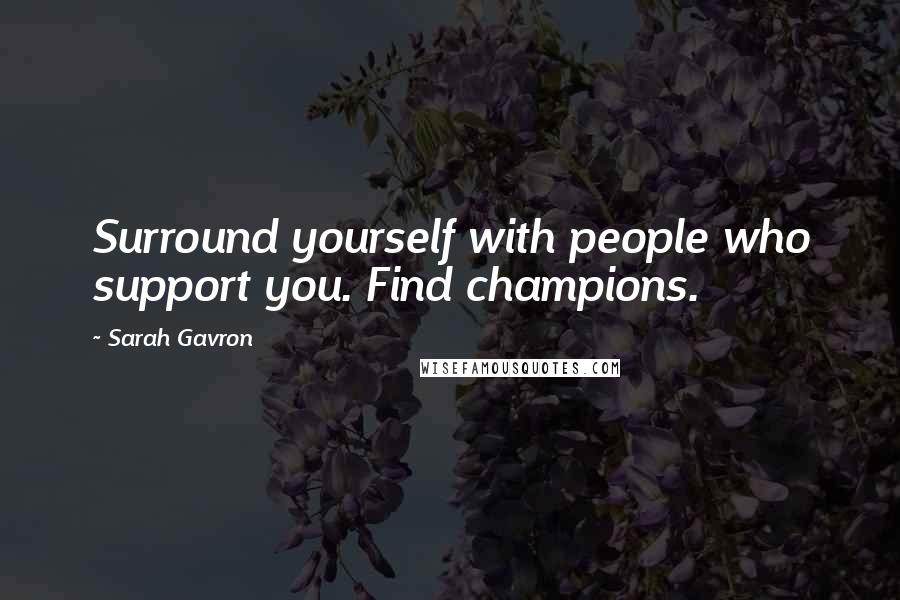 Sarah Gavron Quotes: Surround yourself with people who support you. Find champions.