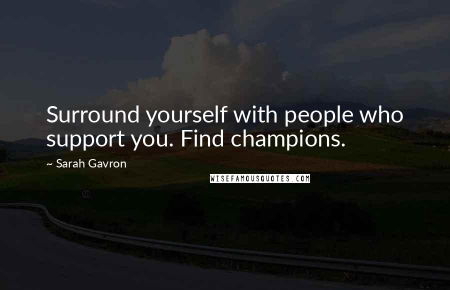 Sarah Gavron Quotes: Surround yourself with people who support you. Find champions.