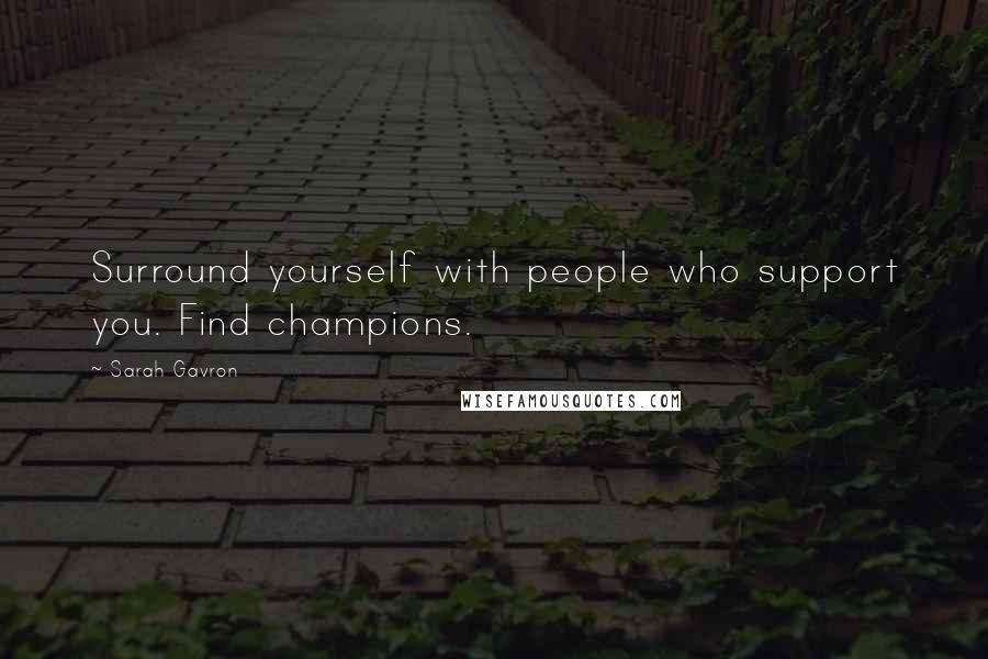 Sarah Gavron Quotes: Surround yourself with people who support you. Find champions.