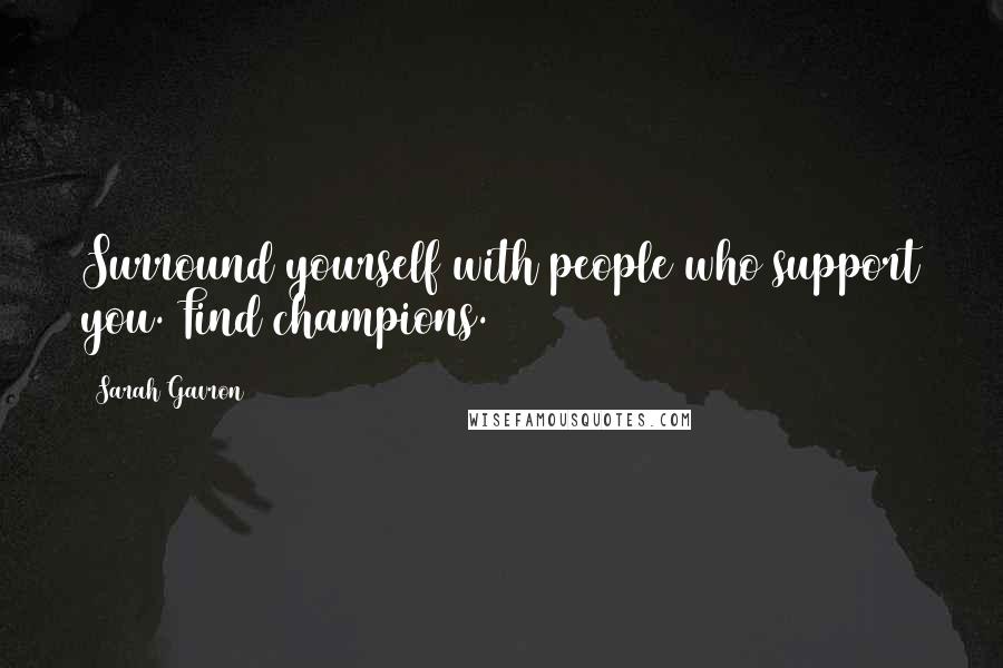 Sarah Gavron Quotes: Surround yourself with people who support you. Find champions.