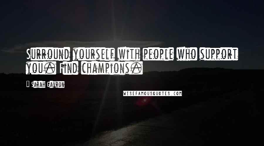 Sarah Gavron Quotes: Surround yourself with people who support you. Find champions.