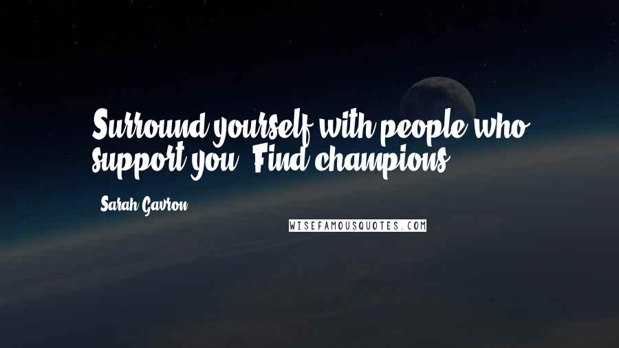 Sarah Gavron Quotes: Surround yourself with people who support you. Find champions.