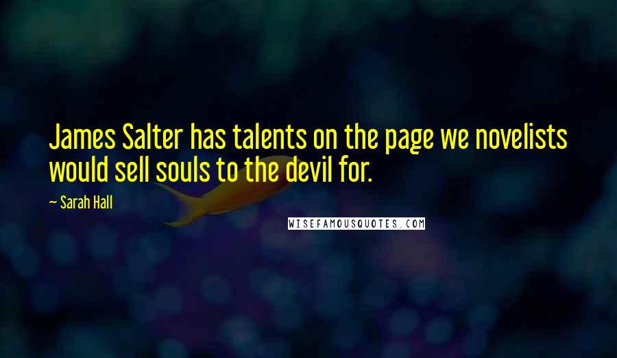 Sarah Hall Quotes: James Salter has talents on the page we novelists would sell souls to the devil for.