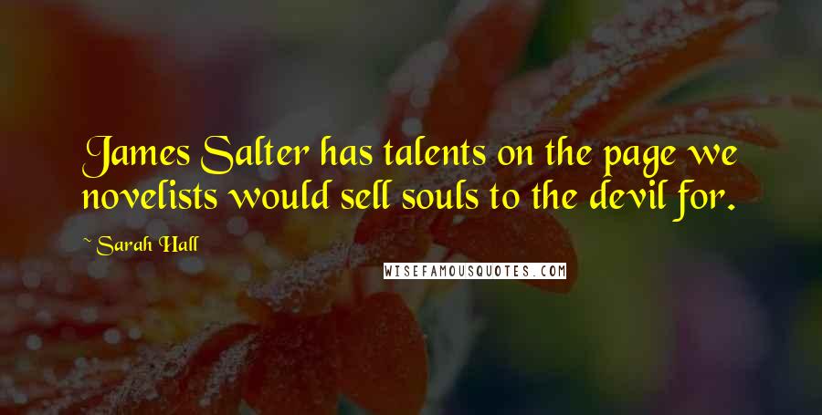 Sarah Hall Quotes: James Salter has talents on the page we novelists would sell souls to the devil for.