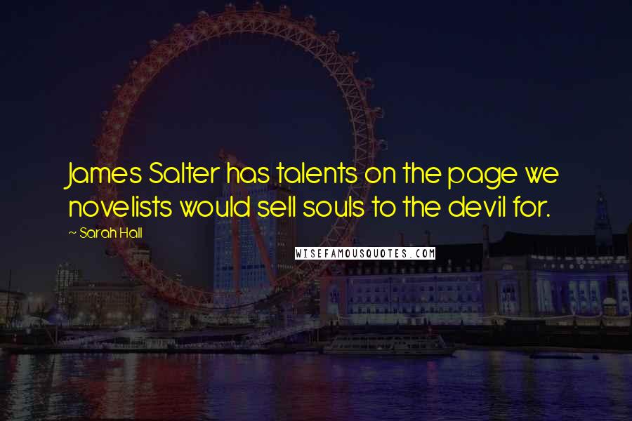 Sarah Hall Quotes: James Salter has talents on the page we novelists would sell souls to the devil for.