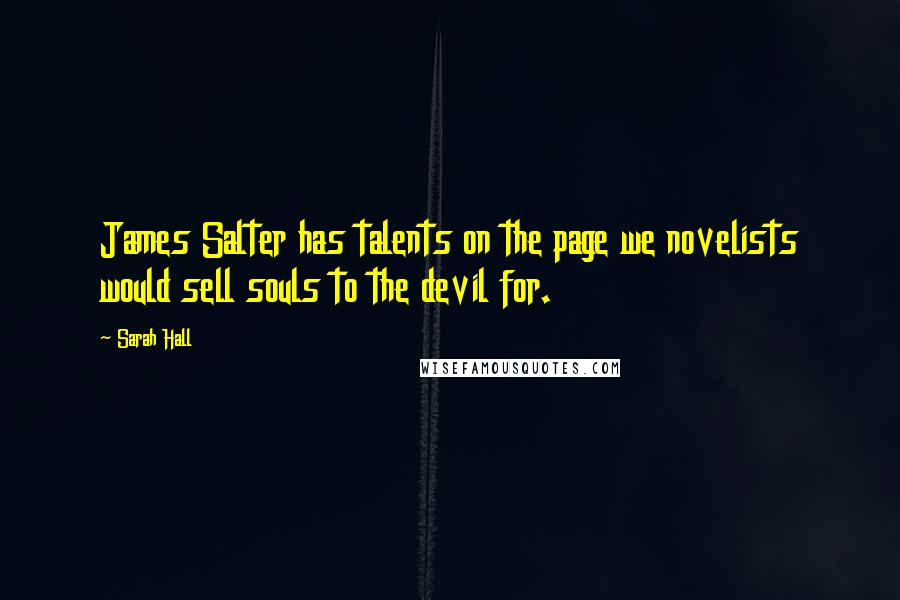 Sarah Hall Quotes: James Salter has talents on the page we novelists would sell souls to the devil for.