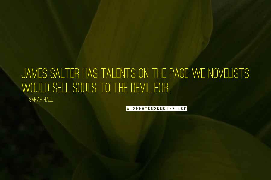 Sarah Hall Quotes: James Salter has talents on the page we novelists would sell souls to the devil for.