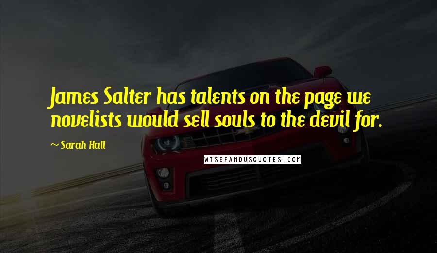 Sarah Hall Quotes: James Salter has talents on the page we novelists would sell souls to the devil for.