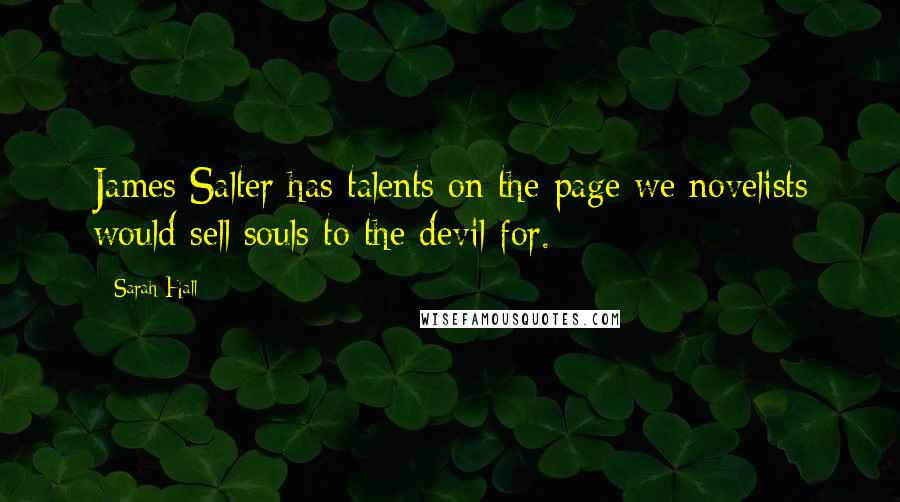 Sarah Hall Quotes: James Salter has talents on the page we novelists would sell souls to the devil for.