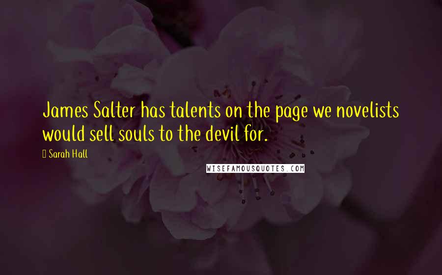 Sarah Hall Quotes: James Salter has talents on the page we novelists would sell souls to the devil for.