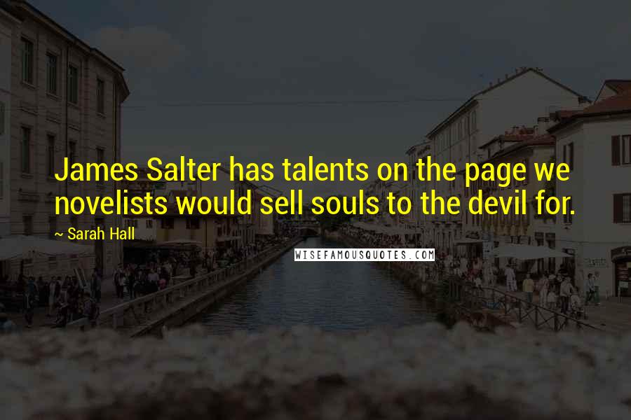 Sarah Hall Quotes: James Salter has talents on the page we novelists would sell souls to the devil for.