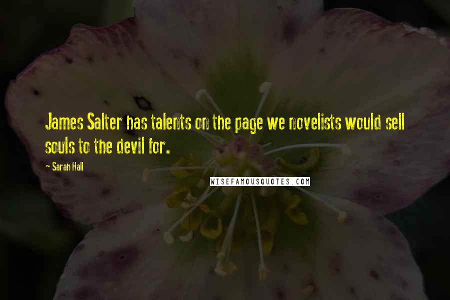 Sarah Hall Quotes: James Salter has talents on the page we novelists would sell souls to the devil for.