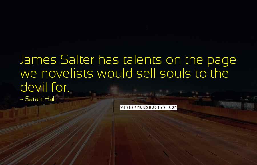 Sarah Hall Quotes: James Salter has talents on the page we novelists would sell souls to the devil for.