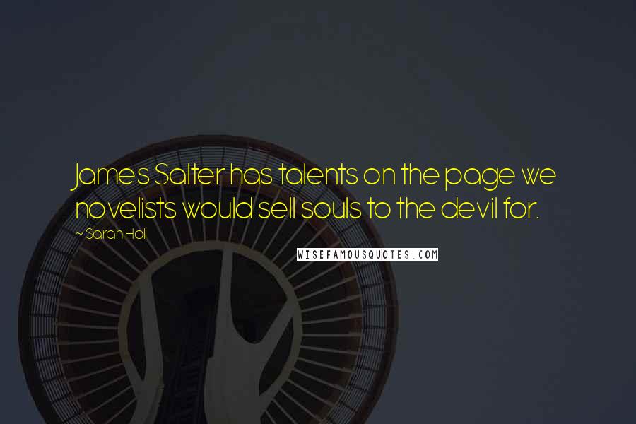 Sarah Hall Quotes: James Salter has talents on the page we novelists would sell souls to the devil for.