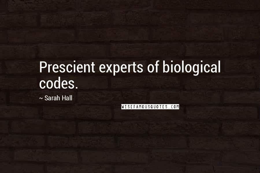 Sarah Hall Quotes: Prescient experts of biological codes.