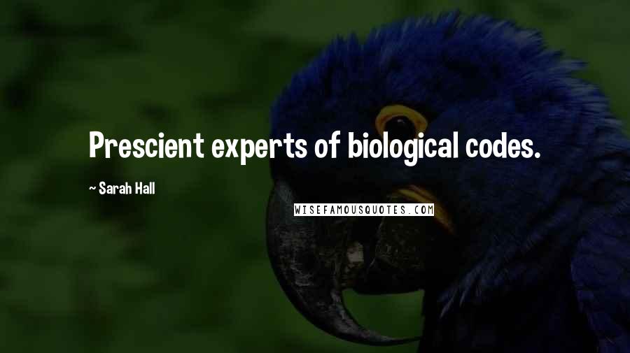 Sarah Hall Quotes: Prescient experts of biological codes.