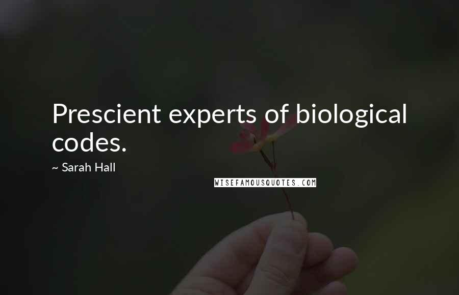 Sarah Hall Quotes: Prescient experts of biological codes.