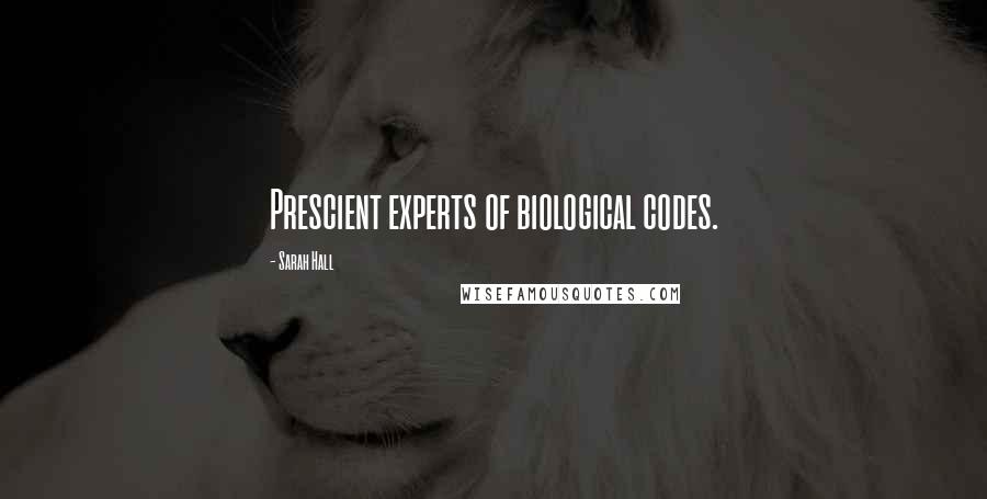 Sarah Hall Quotes: Prescient experts of biological codes.