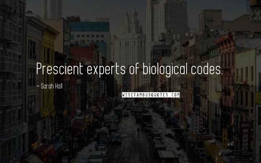 Sarah Hall Quotes: Prescient experts of biological codes.