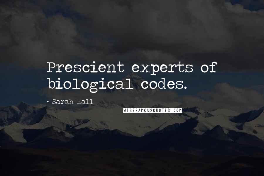 Sarah Hall Quotes: Prescient experts of biological codes.