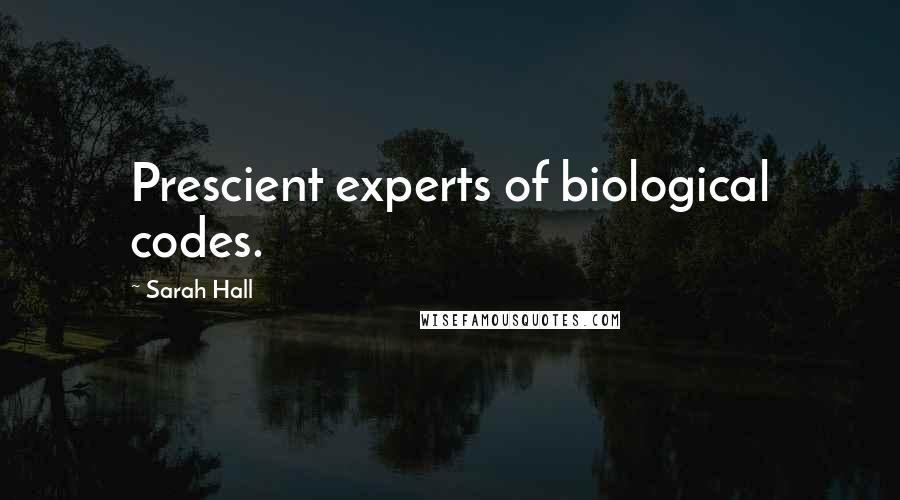 Sarah Hall Quotes: Prescient experts of biological codes.