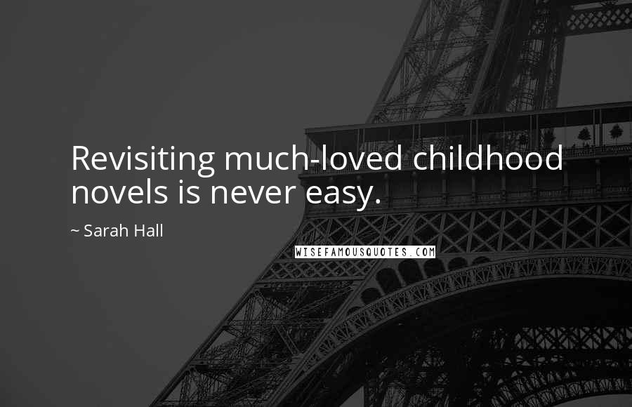 Sarah Hall Quotes: Revisiting much-loved childhood novels is never easy.