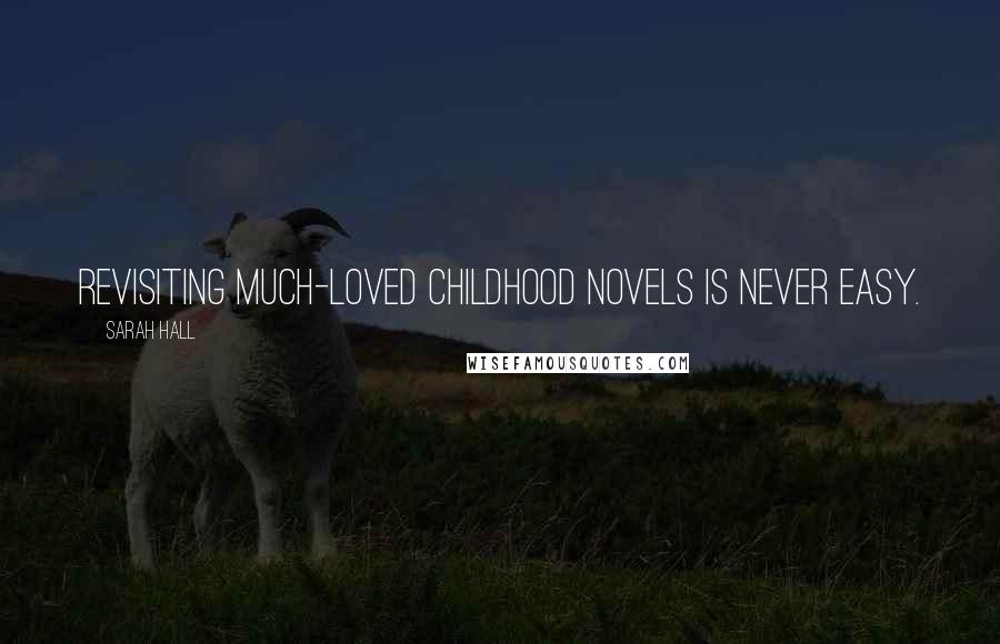 Sarah Hall Quotes: Revisiting much-loved childhood novels is never easy.