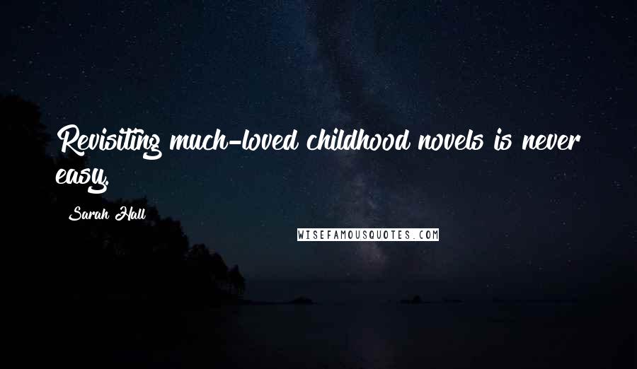 Sarah Hall Quotes: Revisiting much-loved childhood novels is never easy.