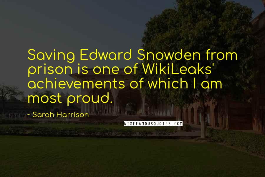 Sarah Harrison Quotes: Saving Edward Snowden from prison is one of WikiLeaks' achievements of which I am most proud.