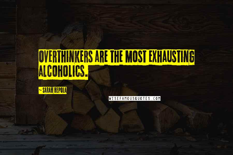 Sarah Hepola Quotes: Overthinkers are the most exhausting alcoholics.