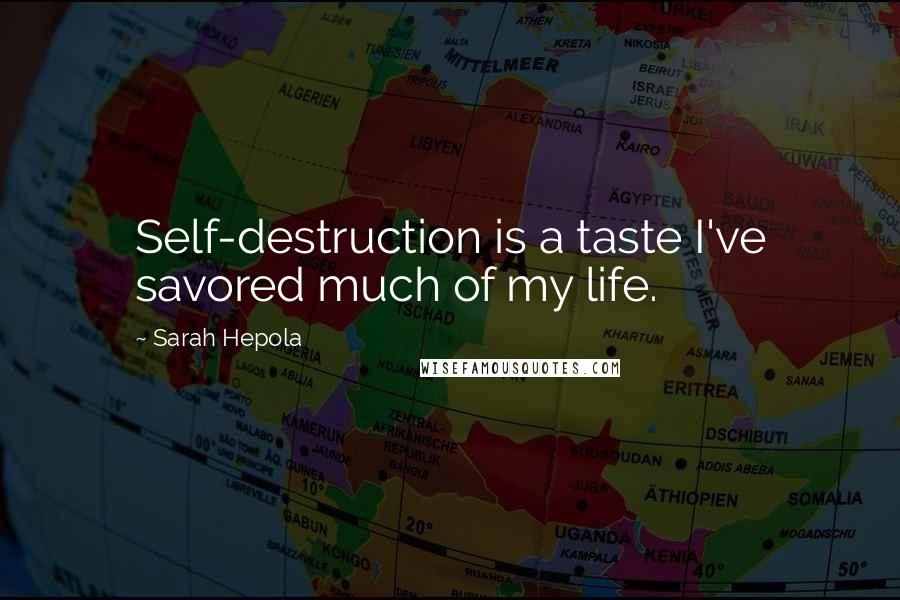 Sarah Hepola Quotes: Self-destruction is a taste I've savored much of my life.