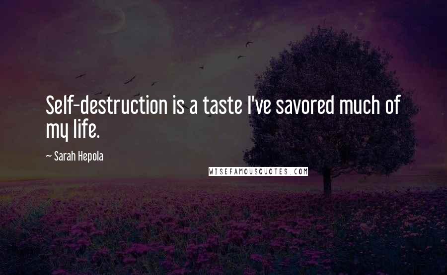 Sarah Hepola Quotes: Self-destruction is a taste I've savored much of my life.