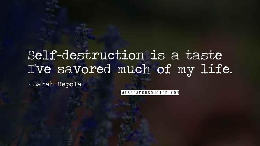 Sarah Hepola Quotes: Self-destruction is a taste I've savored much of my life.