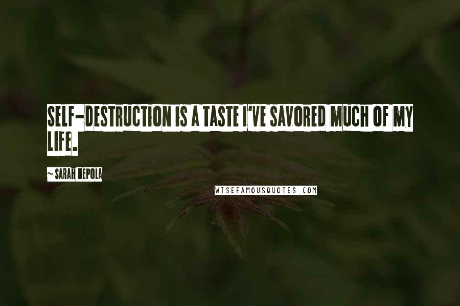 Sarah Hepola Quotes: Self-destruction is a taste I've savored much of my life.