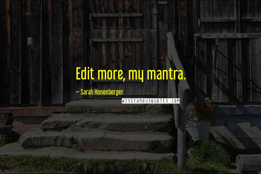 Sarah Honenberger Quotes: Edit more, my mantra.