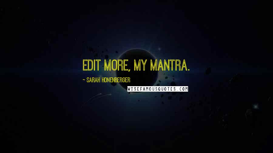 Sarah Honenberger Quotes: Edit more, my mantra.