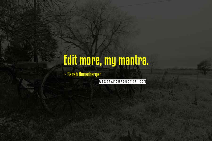 Sarah Honenberger Quotes: Edit more, my mantra.