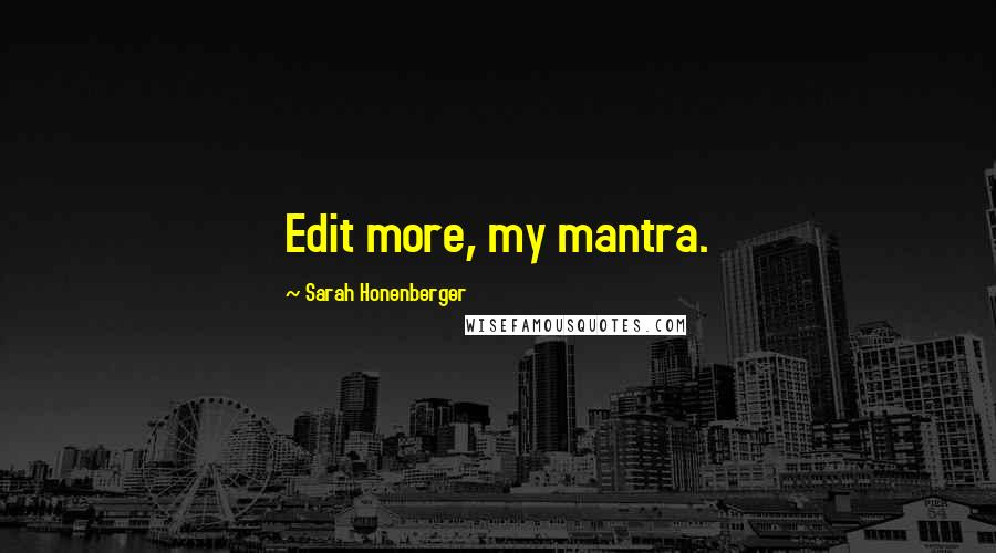 Sarah Honenberger Quotes: Edit more, my mantra.